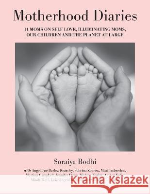 Motherhood Diaries: 11 Moms on Self Love, Illuminating Moms, Our Children and The Planet at Large Soraiya Bodhi 9781039162532 FriesenPress - książka