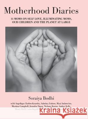 Motherhood Diaries: 11 Moms on Self Love, Illuminating Moms, Our Children and The Planet at Large Soraiya Bodhi 9781039162549 FriesenPress - książka