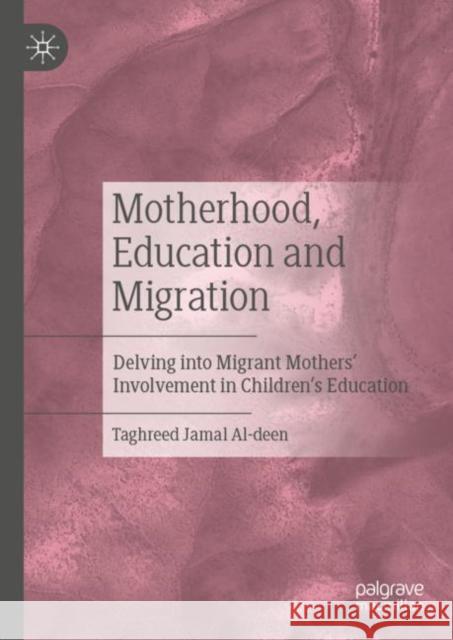 Motherhood, Education and Migration: Delving Into Migrant Mothers' Involvement in Children's Education Jamal Al-Deen, Taghreed 9789813294288 Palgrave MacMillan - książka