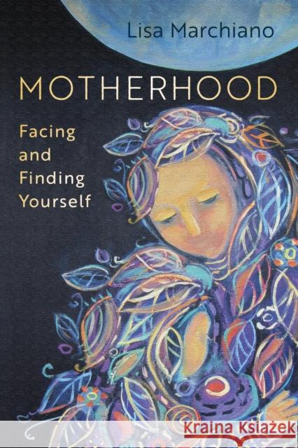 Motherhood: Facing and Finding Yourself Lisa Marchiano 9781683646662 Sounds True Inc - książka