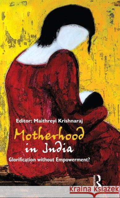 Motherhood in India: Glorification Without Empowerment? Krishnaraj, Maithreyi 9780415544566 TAYLOR & FRANCIS LTD - książka