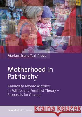 Motherhood in Patriarchy: Animosity Toward Mothers in Politics and Feminist Theory - Proposals for Change Mariam Tazi-Preve 9783847400486 Barbara Budrich - książka