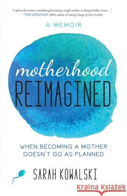 Motherhood Reimagined: When Becoming a Mother Doesn't Go as Planned: A Memoir Kowalski 9781631522727 She Writes Press - książka
