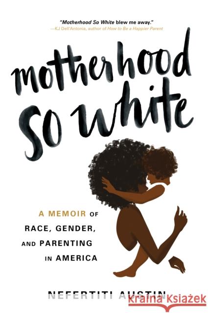 Motherhood So White: A Memoir of Race, Gender, and Parenting in America Nefertiti Austin 9781464227264 Sourcebooks, Inc - książka