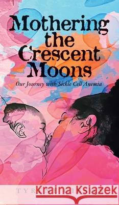 Mothering the Crescent Moons: Our Journey with Sickle Cell Anemia Tyrene Gibson 9781957092096 Mynd Matters Publishing - książka