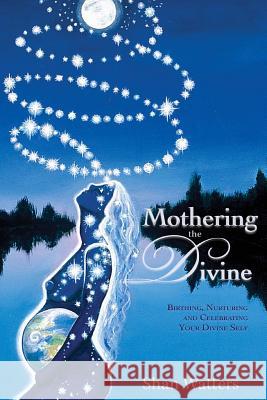 Mothering the Divine: Birthing, Nurturing and Celebrating Your Divine Self Shan Watters 9781533237378 Createspace Independent Publishing Platform - książka