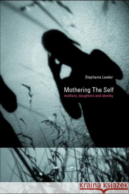 Mothering the Self: Mothers, Daughters, Subjects Lawler, Stephanie 9780415170840 Routledge - książka