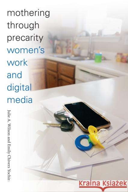Mothering through Precarity: Women's Work and Digital Media Wilson, Julie A. 9780822363477 Duke University Press - książka