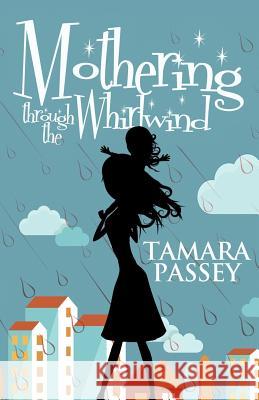 Mothering through the Whirlwind Passey, Tamara 9780990984016 Winter Street Press - książka