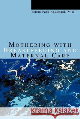 Mothering with Breastfeeding and Maternal Care Mizin Park Kawasaki 9780595335466 iUniverse - książka