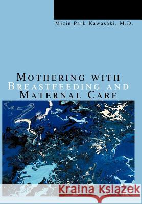 Mothering with Breastfeeding and Maternal Care Mizin Park Kawasaki 9780595669653 iUniverse - książka