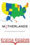 Motherlands: How States Push Mothers Out of Employment Leah Ruppanner 9781439918654 Temple University Press