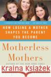 Motherless Mothers: How Losing a Mother Shapes the Parent You Become Hope Edelman 9780060532468 Harper Paperbacks