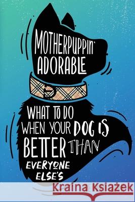 Motherpuppin Adorable: What to Do When Your Dog Is Better Than Everyone Else's Kendra Clark 9781737414605 Quartette Publishing - książka