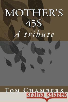 Mother's 45s: A tribute to Tom R. Chambers' mother. Chambers, Tom R. 9781490999845 Createspace - książka