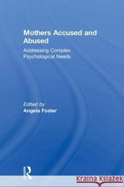 Mothers Accused and Abused: Addressing Complex Psychological Needs Angela Foster 9781138095809 Routledge - książka