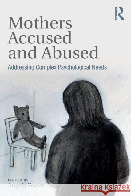 Mothers Accused and Abused: Addressing Complex Psychological Needs Angela Foster 9781138095847 Routledge - książka