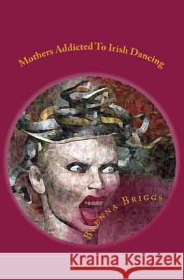 Mothers Addicted To Irish Dancing: Maids Brenna Briggs 9781519461537 Createspace Independent Publishing Platform - książka