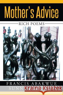 Mother's Advice: Rich Poems Francis Abakwue Sunny Abakwue 9781503534674 Xlibris Corporation - książka