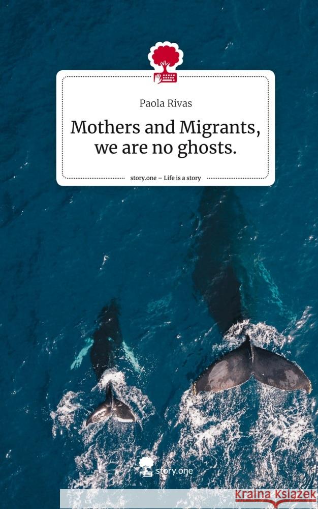 Mothers and   Migrants, we are no ghosts.. Life is a Story - story.one Rivas, Paola 9783711505750 story.one publishing - książka