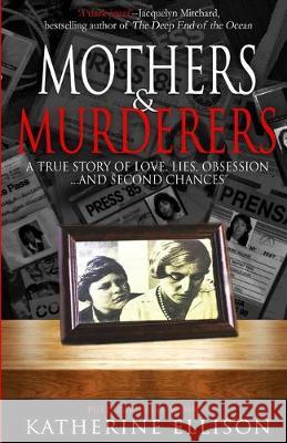 Mothers And Murderers: A True Story Of Love, Lies, Obsession ... and Second Chances Katherine Ellison 9781948239400 Wildblue Press - książka