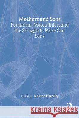 Mothers and Sons: Feminism, Masculinity, and the Struggle to Raise Our Sons Andrea O'Reilly Herrera 9780415924894 Routledge - książka