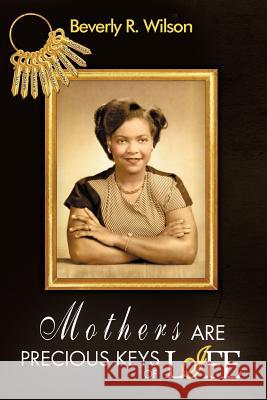 Mothers Are Precious Keys of Life Beverly R. Wilson 9781466938137 Trafford Publishing - książka