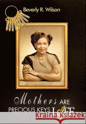 Mothers Are Precious Keys of Life Beverly R. Wilson 9781466938144 Trafford Publishing - książka