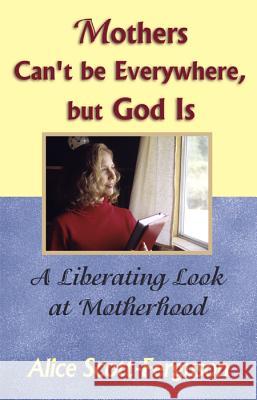 Mothers Can't Be Everywhere But God Is: A Liberating Look at Motherhood Alice Scott-Ferguson 9780967038674 Cladach Publishing - książka