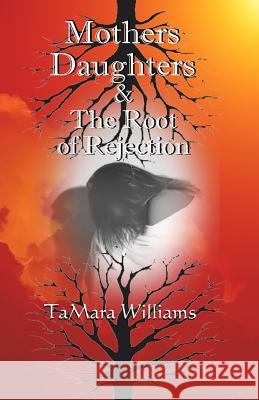 Mothers Daughters & The Root of Rejection Williams, Tamara 9781537736907 Createspace Independent Publishing Platform - książka