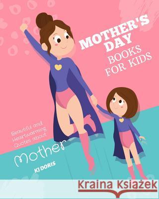 Mother's day books for kids: Beautiful and Heartwarming Quotes about Mother Kj Doris 9781095159286 Independently Published - książka