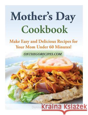 Mother's Day Cookbook: Make Easy and Delicious Recipes for Your Mom Under 60 Minutes! Stevens, Donna K. 9781499292787 Createspace - książka