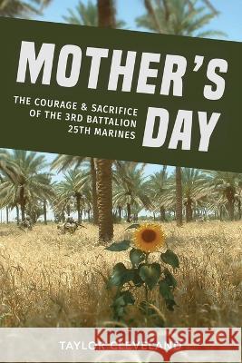 Mother's Day: The Courage & Sacrifice of the 3rd Battalion 25th Marines Taylor Cleveland   9781088198216 IngramSpark - książka
