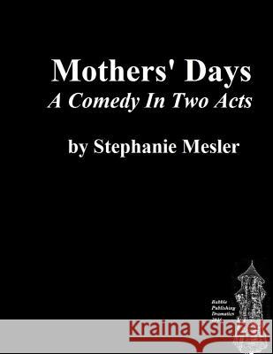 Mothers' Days: Comedy in Two Acts Stephanie Mesler Susan Mesle 9781533573544 Createspace Independent Publishing Platform - książka