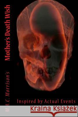 Mothers Death Wish: Inspired by Actual Events M. a. C. Morrison Rebecca Lynn Boumgarden Angel Morrison 9781500510763 Createspace - książka