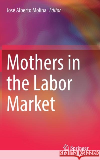 Mothers in the Labor Market Jose Alberto Molina   9783030997793 Springer Nature Switzerland AG - książka