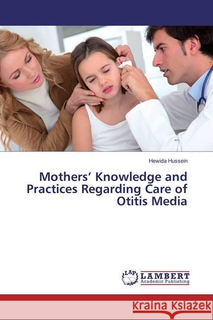 Mothers' Knowledge and Practices Regarding Care of Otitis Media Hussein, Hewida 9783659877421 LAP Lambert Academic Publishing - książka