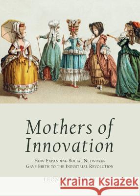 Mothers of Innovation: How Expanding Social Networks Gave Birth to the Industrial Revolution Leonard Dudley 9781443840965 Cambridge Scholars Publishing - książka