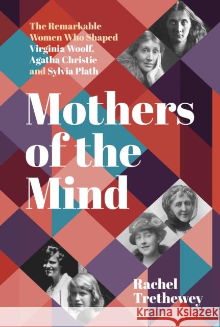 Mothers of the Mind: The Remarkable Women Who Shaped Virginia Woolf, Agatha Christie and Sylvia Plath Rachel Trethewey 9781803991894 The History Press Ltd - książka
