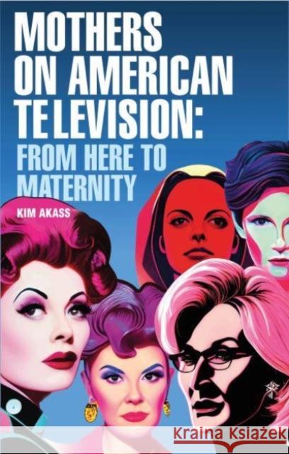 Mothers on American Television: From Here to Maternity Kim Akass 9781526169402 Manchester University Press - książka