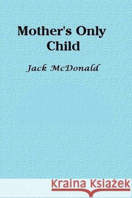 Mother's Only Child Jack McDonald 9781097513345 Independently Published - książka
