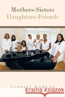 Mothers-Sisters/Daughters-Friends Vanessa Morgan 9781491861905 Authorhouse - książka