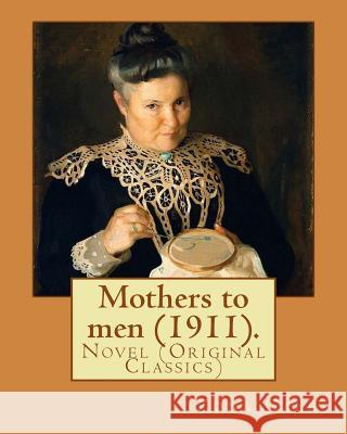 Mothers to men (1911). By: Zona Gale: Novel (Original Classics) Gale, Zona 9781983959899 Createspace Independent Publishing Platform - książka