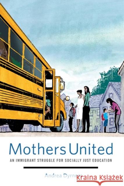 Mothers United: An Immigrant Struggle for Socially Just Education Dyrness, Andrea 9780816674671 University of Minnesota Press - książka