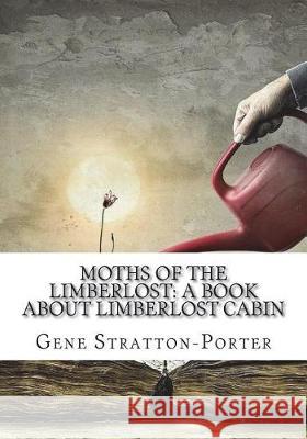 Moths of the Limberlost: A Book About Limberlost Cabin Stratton-Porter, Gene 9781723434501 Createspace Independent Publishing Platform - książka