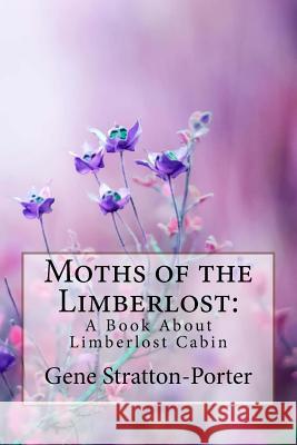 Moths of the Limberlost: A Book About Limberlost Cabin Gene Stratton-Porter Benitez, Paula 9781986540841 Createspace Independent Publishing Platform - książka