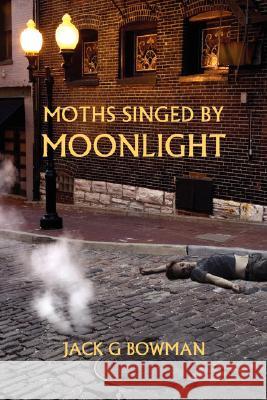 Moths Singed by Moonlight Jack Bowman 9781435715547 Lulu.com - książka