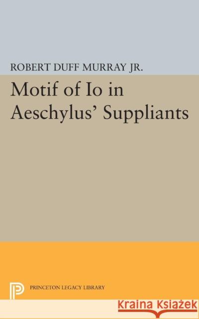 Motif of IO in Aeschylus' Suppliants Murray, Robert Duff 9780691626543 John Wiley & Sons - książka