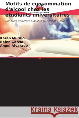 Motifs de consommation d'alcool chez les étudiants universitaires Murillo, Karen, García, Belen, Alvarado, Ángel 9786209033988 Editions Notre Savoir - książka