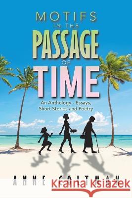 Motifs in the Passage of Time: An Anthology - Essays, Short Stories and Poetry Anne Coltman 9781669836254 Xlibris Us - książka